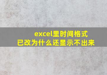 excel里时间格式已改为什么还显示不出来