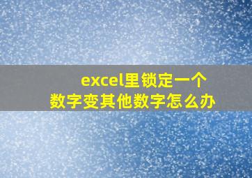 excel里锁定一个数字变其他数字怎么办