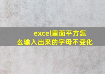 excel里面平方怎么输入出来的字母不变化