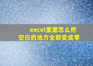 excel里面怎么把空白的地方全部变成零