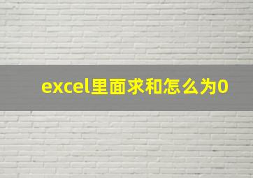 excel里面求和怎么为0