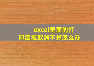 excel里面的打印区域取消不掉怎么办