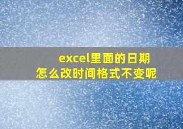 excel里面的日期怎么改时间格式不变呢