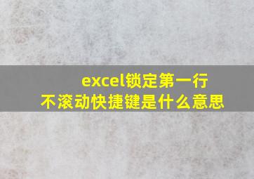 excel锁定第一行不滚动快捷键是什么意思