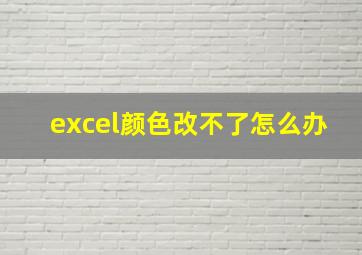 excel颜色改不了怎么办