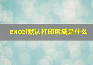 excel默认打印区域是什么