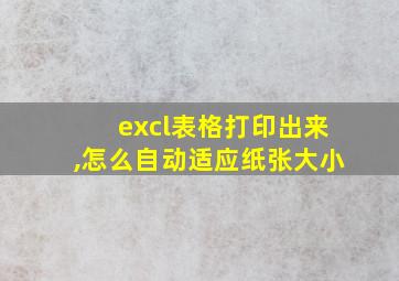 excl表格打印出来,怎么自动适应纸张大小