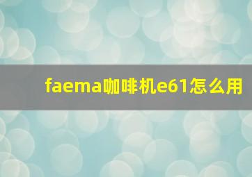 faema咖啡机e61怎么用