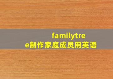 familytree制作家庭成员用英语