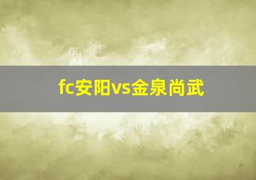 fc安阳vs金泉尚武