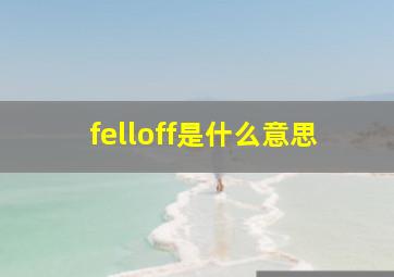 felloff是什么意思