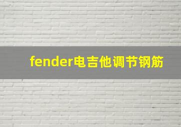 fender电吉他调节钢筋