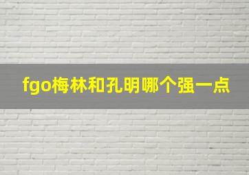 fgo梅林和孔明哪个强一点