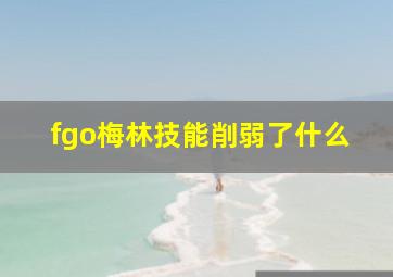 fgo梅林技能削弱了什么