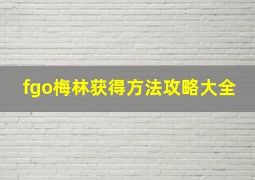 fgo梅林获得方法攻略大全