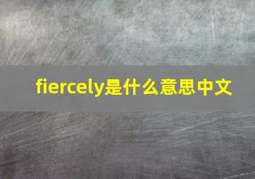 fiercely是什么意思中文