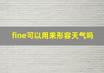 fine可以用来形容天气吗