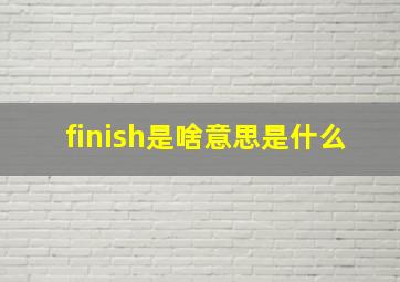 finish是啥意思是什么