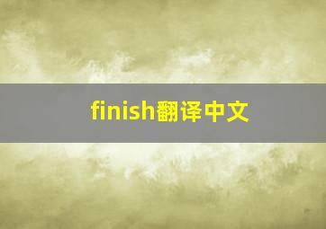 finish翻译中文