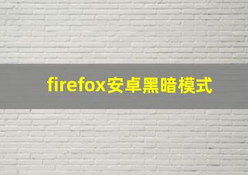 firefox安卓黑暗模式