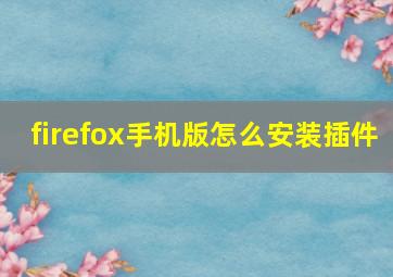 firefox手机版怎么安装插件