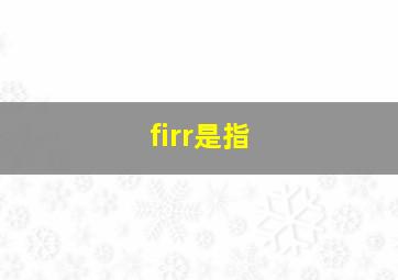 firr是指