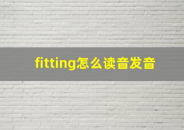 fitting怎么读音发音