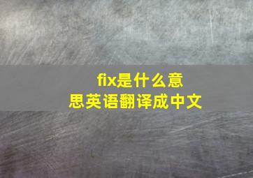 fix是什么意思英语翻译成中文