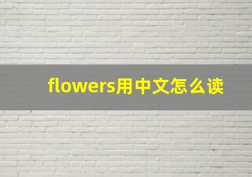 flowers用中文怎么读