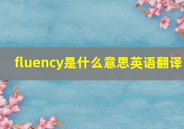 fluency是什么意思英语翻译