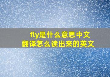 fly是什么意思中文翻译怎么读出来的英文