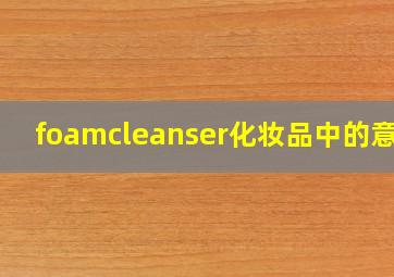 foamcleanser化妆品中的意思