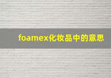 foamex化妆品中的意思