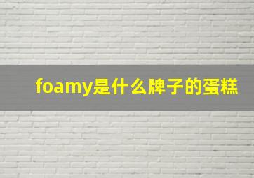 foamy是什么牌子的蛋糕