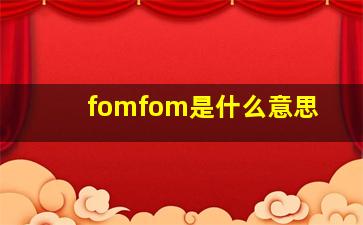 fomfom是什么意思