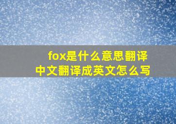 fox是什么意思翻译中文翻译成英文怎么写