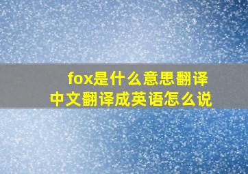 fox是什么意思翻译中文翻译成英语怎么说