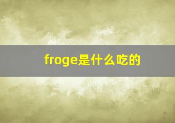 froge是什么吃的