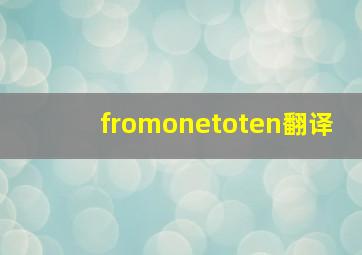 fromonetoten翻译