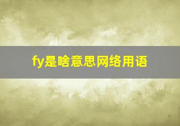 fy是啥意思网络用语