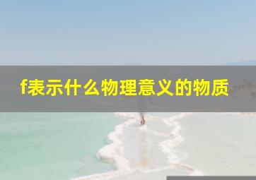 f表示什么物理意义的物质