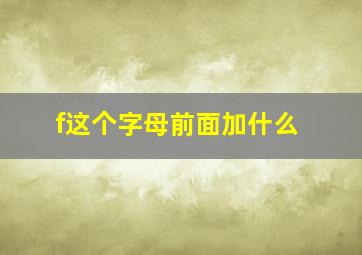 f这个字母前面加什么