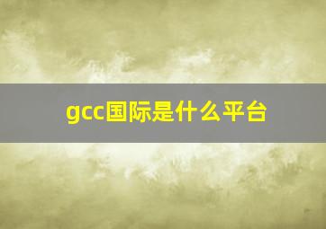 gcc国际是什么平台