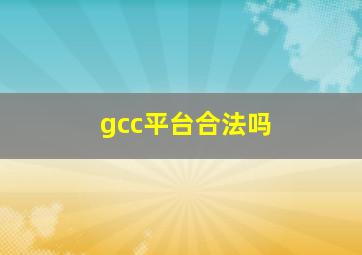 gcc平台合法吗