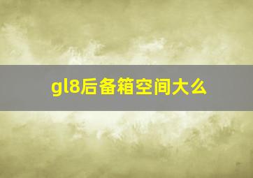 gl8后备箱空间大么