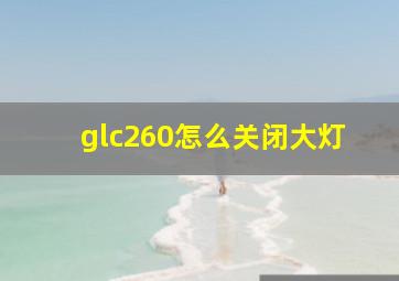 glc260怎么关闭大灯