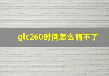 glc260时间怎么调不了