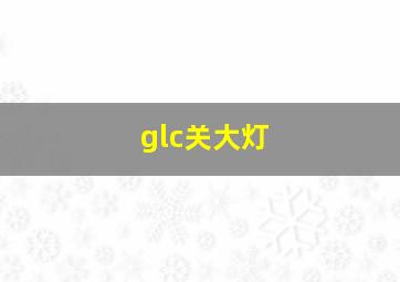 glc关大灯