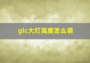 glc大灯高度怎么调