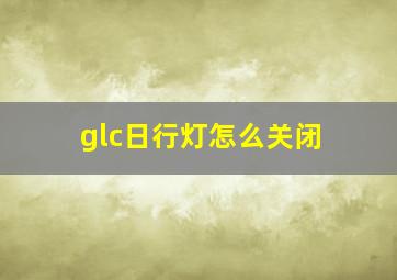 glc日行灯怎么关闭